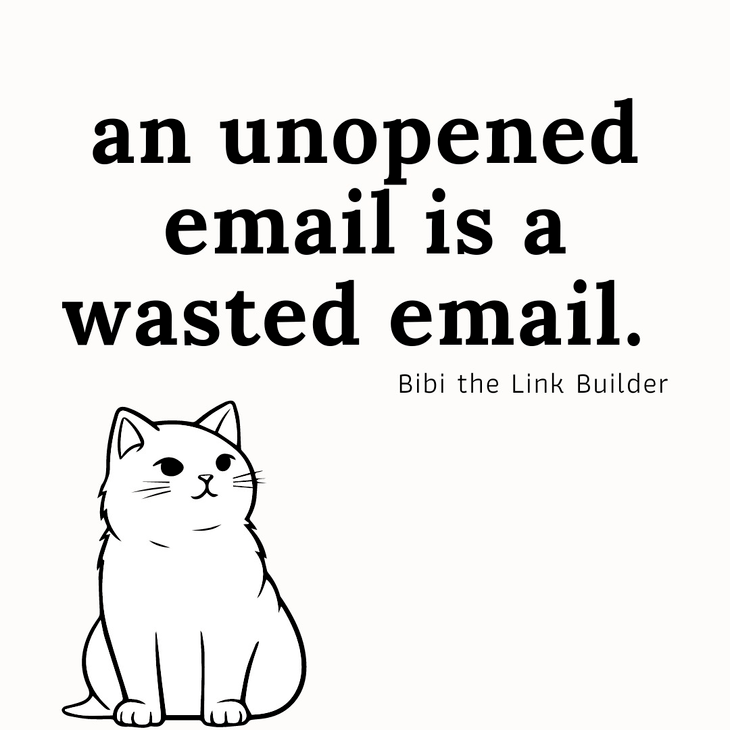 An unopened email is a wasted email. -Bibi the Link Builder